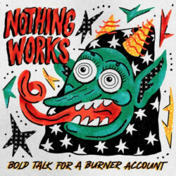NOTHING WORKS "Bold Talk for a Burner Account" EP